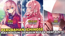 Perubahan Drastis Ichinose dari Ceria Sampai Jadi Yandere!