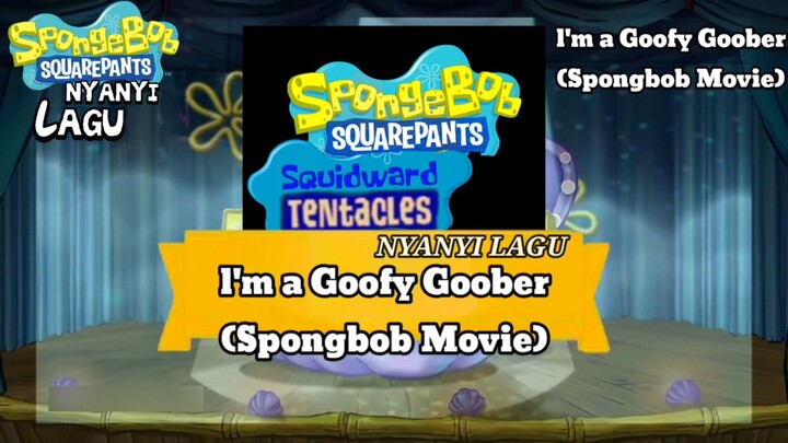 SPONGBOB NYANYI 🎤 LAGU l'm a Goofy Goober (Spongbob Movie) BY (SPONGBOB THE SINGER)