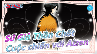 [Sứ Giả Thần Chết/Kinh điển/Mashup] Cuộc chiến với Aizen! Chiến thôi Zangetsu!_1