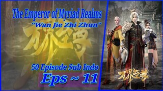 Eps - 11 | The Emperor Of Myriad Realms "Wan Jie Zhi Zhun" Sub Indo