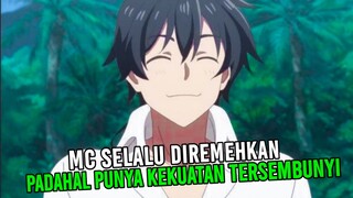 ANIME DIMANA MC SELALU DIREMEHKAN PADAHAL PUNYA KEKUATAN OVERPOWER TERSEMBUNYI