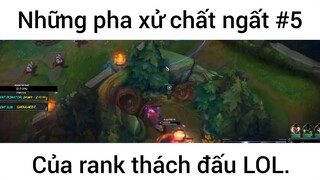 Những pha xử chất ngất của rank thách đấu lol #5