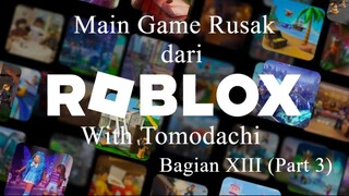 Main Game Rusak dari Roblox With Tomodachi Bagian XIII (Part 3)