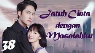 【INDO SUB】Episode 38丨Jatuh Cinta dengan Masalahku丨Fall in Love with My Trouble