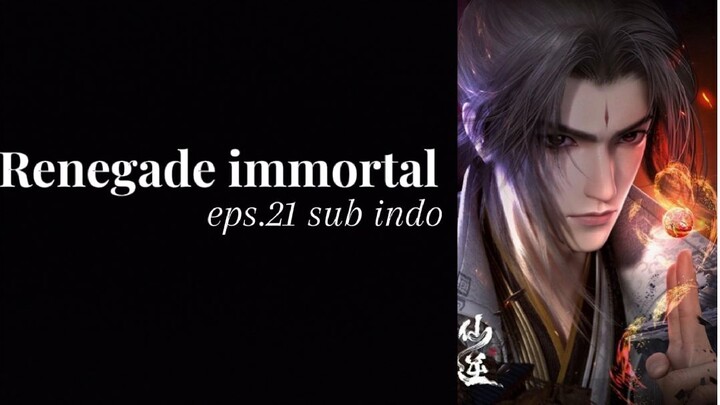 Renegade immortal episode 21 sub indonesia.