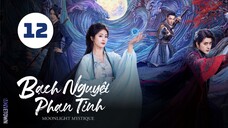 Tập 12 - Thuyết Minh| Bạch Nguyệt Phạn Tinh - Moonlight Mystique (Bạch Lộc, Ngao Thụy Bằng,...).