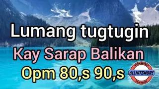 Lumang tugtugin Kay Sarap Balikan opm 80,s 90,s