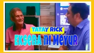 TATAY RICK: GUMAWA NG EKSENA KASAMA SI MEYUR