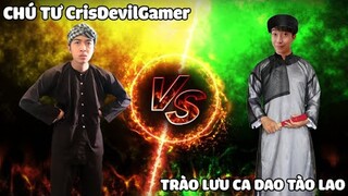 CHÚ TƯ CrisDevilGamer VS TRÀO LƯU CA DAO TÀO LAO