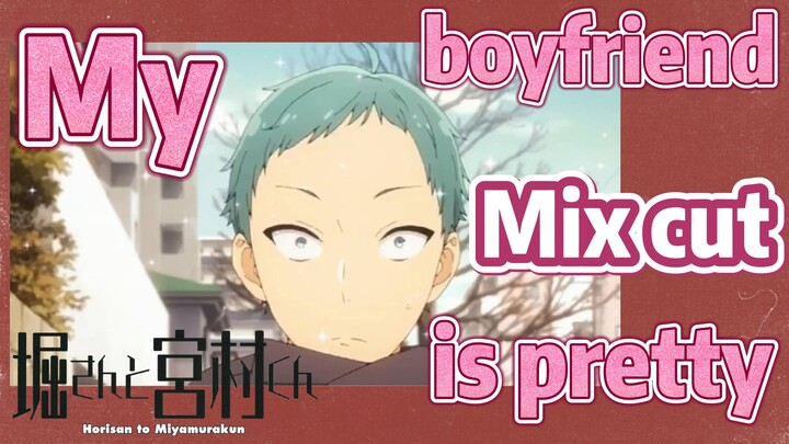 [Horimiya]  Mix cut | My boyfriend is pretty