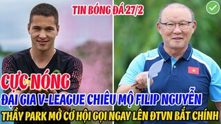 CỰC NÓNG: ĐẠI GIA V-LEAGUE CHIÊU MỘ FILIP NGUYỄN, THẦY PARK TRAO CƠ HỘI GỌI NGAY LÊN ĐTVN ĐÁ CHÍNH