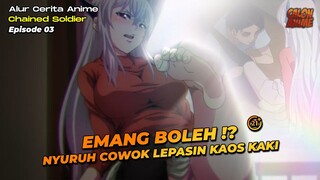 GAK TAHAN BILANG AJA, GAK PERLU ALASAN NYURUH BUKA KAOS KAKI - Chained Soldier Episode 03