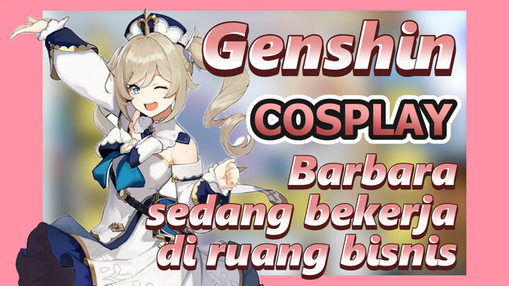 [Genshin, COSPLAY] Barbara sedang bekerja di ruang bisnis