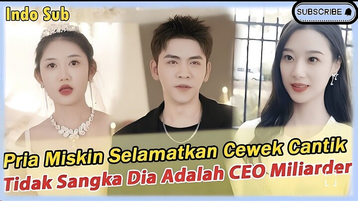 Drama Cina New "Pria Miskin Selamatkan Cewek Cantik Tidak Sangka Dia Adalah CEO Miliarder"