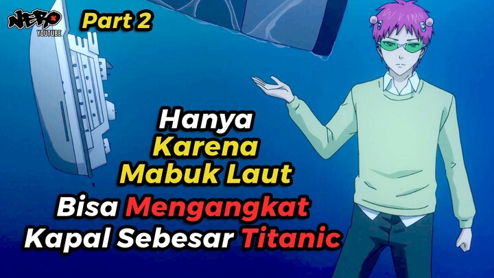 KARENA MABUK LAUT SESAAT, TITANIC TERANGKAT - ALUR CERITA ANIME SAIKI KUSUO SEASON 2 PART 2 (2018)