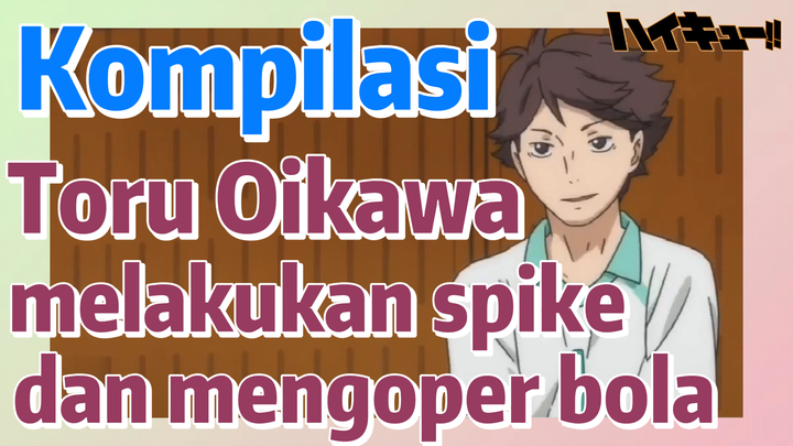 [Haikyuu!!] Kompilasi | Toru Oikawa melakukan spike dan mengoper bola