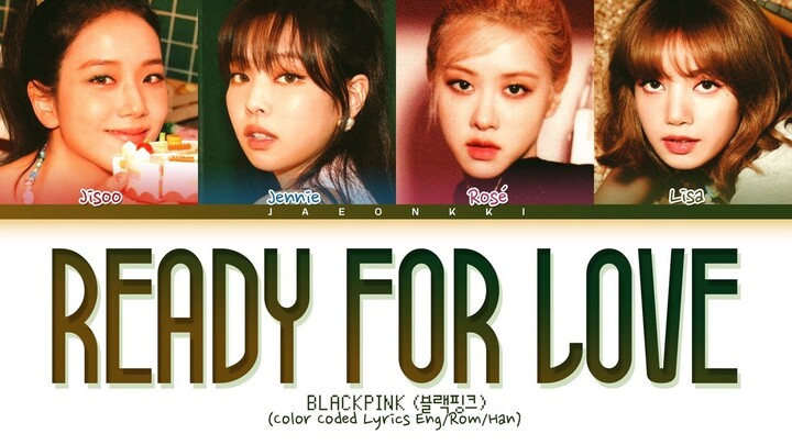[Full Version] BLACKPINK "Ready For Love" Lyrics (Color Coded Lyrics Eng/Rom/Han)