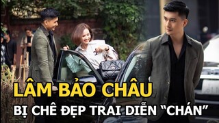 Lâm Bảo Châu - tình trẻ Lệ Quyên vừa 'chào sân' diễn xuất đã bị chê tả tơi