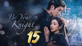 Be Your Knight - Episode 15 [2024] [Chinese]