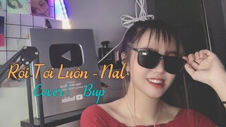 Rồi Tới Luôn - Nal | Búp Cover ( Ngày mình bên nhau dây tơ hồng lại nối thành đôi )