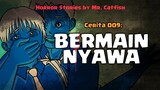009 BERMAIN NYAWA (Horror Stories by Mr. Catfish)