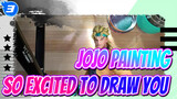 [JOJO Painting] I'm So Excited to Draw You!!!_3