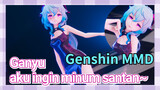 [Genshin, MMD] Ganyu, aku ingin minum santan~