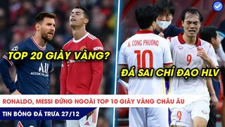 TIN BÓNG ĐÁ TRƯA 27/12: Ronaldo, Messi ngoài top 10 giày vàng châu  u? Việt Nam đá sai ý đồ HLV Park