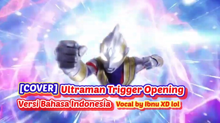 [COVER] Ultraman Trigger Opening Versi Bahasa Indonesia Vocal | by Ibnu XD lol