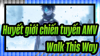 [Huyết giới chiến tuyến AMV / Hoành tráng] Walk This Way!