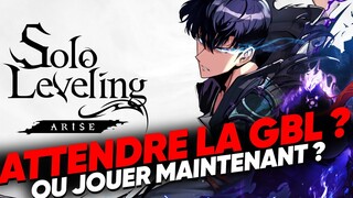 JOUER MAINTENANT OU ATTENDRE LA GBL ? SOLO LEVELING ARISE