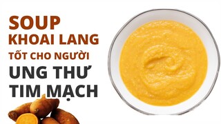 Soup khoai lang súp lơ tốt cho người bị ung thư, tim mạch