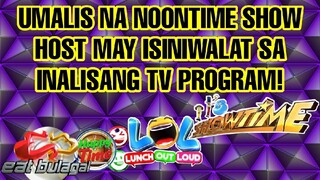 UMALIS NA NOONTIME SHOW HOST MAY ISINIWALAT SA INALISAN NA TV PROGRAM!