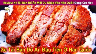 Review Xe Tải Bán Đồ Ăn Mới Du Nhập Vào Hàn Quốc Đang Cực Hot | Review Con Người Và Cuộc Sống