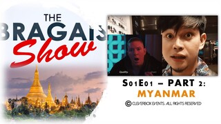 THE BRAGAIS SHOW: S01E01 - Part 2: MYANMAR