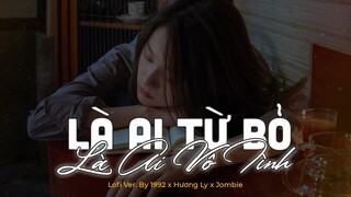 Là Ai Từ Bỏ Là Ai Vô Tình (Lofi Ver.) - Hương Ly x Jombie x 1992 | Lyric Video