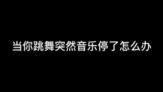 当你跳舞音乐突然停了怎么办？？只要我听的次数够多，就难不倒我