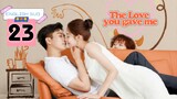 The Love You Give Me Episode 23 [ENG SUB]