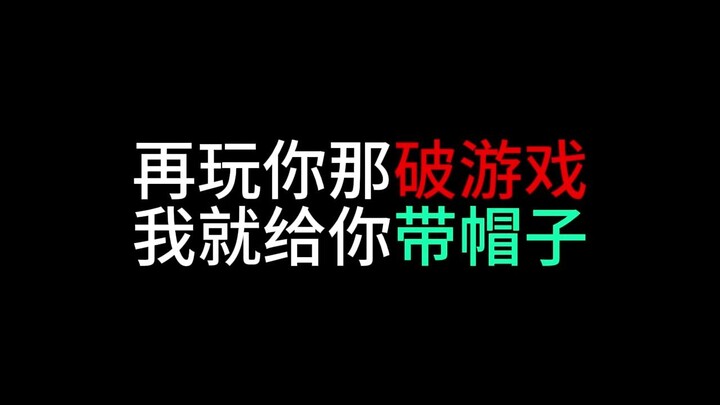 再玩你那破游戏 我就给你带帽子