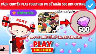 CÁCH CHUYỂN ĐỔI PLAY TOGETHER SANG VIỆT NAM ĐỂ NHẬN 500 KIM CƯƠNG SẮP TỚI