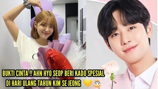 BUKTI CINTA !! AHN HYO SEOP BERI KADO SPESIAL DI HARI ULANG TAHUN KIM SE JEONG  💛🎂