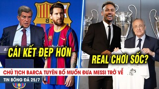 BẢN TIN 25/7| Chủ tịch Barca tuyên bố muốn đưa Messi TRỞ VỀ; Real CHƠI LỚN với bom tấn Neymar?