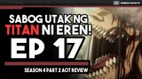 ANG PAGPAPATULOY NG LABAN NI EREN! | ATTACK ON TITAN EPISODE 17 | SEASON 4 REVIEW