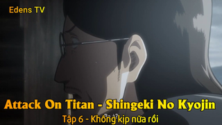 Attack On Titan - Shingeki No Kyojin Tập 6 - Không kịp nữa rồi