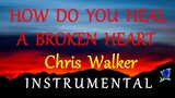 HOW DO YOU HEAL A BROKEN HEART -  CHRIS WALKER instrumental (lyrics)