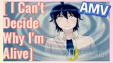 [I Can't Decide Why I'm Alive] AMV