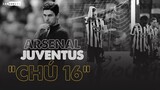 ARSENAL VÀ JUVENTUS | NHỮNG “CHÚ 16” VÀ SỰ BẤT ỔN ĐẾN LẠ KỲ