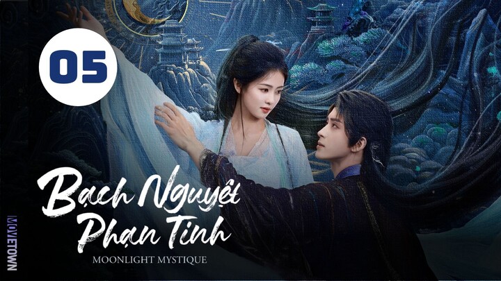 Tập 5 - Thuyết Minh| Bạch Nguyệt Phạn Tinh - Moonlight Mystique (Bạch Lộc, Ngao Thụy Bằng,...).