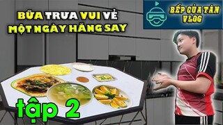 Bếp Của Tân Vlog - bữa trưa vui vẻ - Một ngày hăng say tập 2