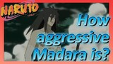  How aggressive Madara is?